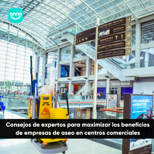 Consejos de expertos para maximizar los beneficios de empresas de aseo en centros comerciales